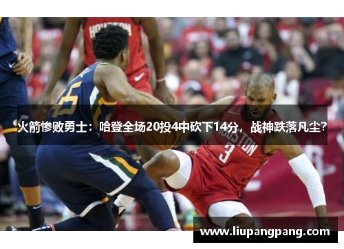 火箭惨败勇士：哈登全场20投4中砍下14分，战神跌落凡尘？