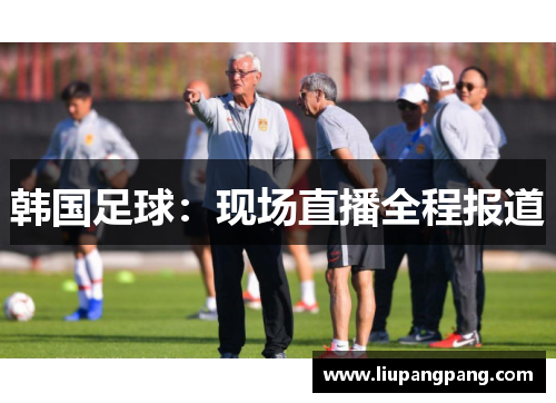 韩国足球：现场直播全程报道