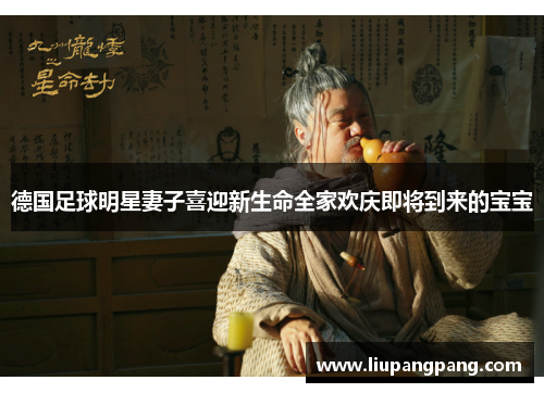 德国足球明星妻子喜迎新生命全家欢庆即将到来的宝宝