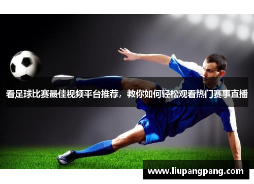 看足球比赛最佳视频平台推荐，教你如何轻松观看热门赛事直播