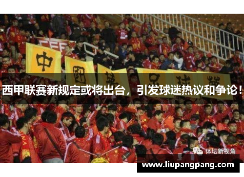 西甲联赛新规定或将出台，引发球迷热议和争论！
