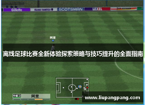 离线足球比赛全新体验探索策略与技巧提升的全面指南
